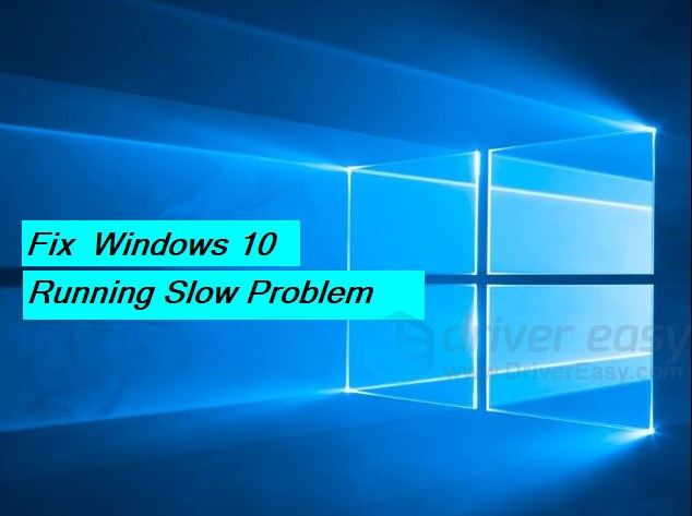 Windows 10 Running Slow [SOLVED] - Driver Easy