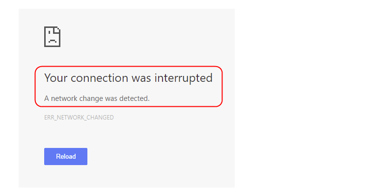 Err_Network_changed. Your connection was interrupted. Interrupted Error. Your connection was interrupted a Network change was detected.